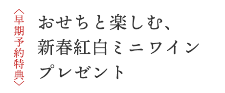 〈早期予約特典〉おせちと楽しむ、新春紅白ミニワインプレゼント